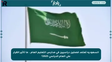 السعودية تعتمد فصلين دراسيين في مدارس التعليم العام.. ما تأثير القرار على العام الدراسي 2025؟